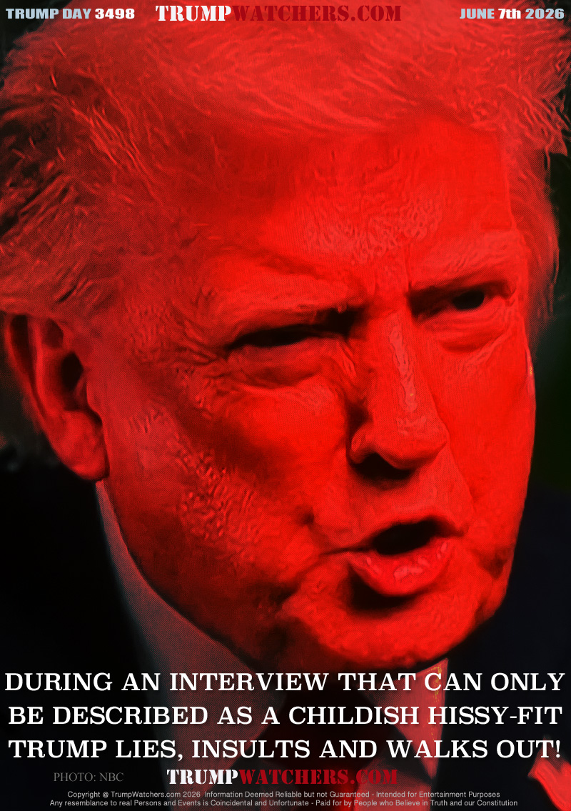 DURING AN INTERVIEW THAT CAN ONLY
BE DESCRIBED AS A CHILDISH HISSY-FIT
TRUMP LIES, INSULTS AND WALKS OUT!
